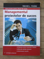 Trevor L. Young - Managementul proiectelor de succes
