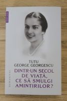 Tutu George Georgescu - Dintr-un secol de viata, ce sa smulgi amintirilor?