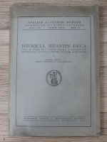 Vasile Grecu - Istoricul Bizantin Duca. Omul si opera sa, o editie critica a cronicii lui. Importanta lui Duca pentru istoria romanilor (1947)