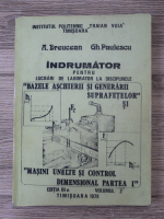 A. Dreucean - Indrumator pentru lucrari de laborator la disciplinele: Bazele aschierii si generarii suprafetelor si masini, unelte si control dimensional (volumul 2, partea I, editia a III-a)
