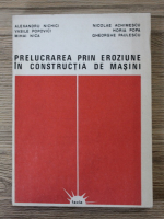 Alexandru Nichici, Vasile Popovici, Nicolae Achimescu - Prelucrarea prin eroziune in constructia de masini