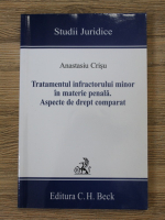 Anastasiu Crisu - Tratamentul infractorului minor in materie penala. Aspecte de drept comparat