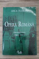 Anticariat: Anca Florea - Opera Romana, deceniul cinci 1961-1971 (volumul 1)