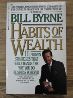 Bill Byrne - Habits of wealth. 111 Proven strategies that will chande the way you do business forever