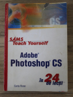 Carla Rose - Adobe Photoshop CS in 24 de lectii. SAMS Teach Yourself