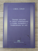 Anticariat: Carol David - Disolutia sensurilor in cultura contemporana si traditia europeana a invatamantului de arta