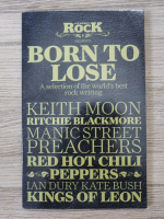 Classic Rock. Born to lose. A selection of the world's best rock writing