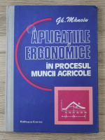 Gheorghe Manoiu - Aplicatiile ergonomice in procesul muncii agricole