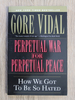 Anticariat: Gore Vidal - Perpetual war for perpetual peace. How we got to be so hated