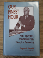 Gregory A. Fossedal - Our finest hour. Will Clayton, the Marshall Plan and the triumph of democracy