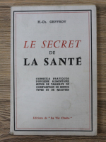 Anticariat: H. Ch. Geffroy - Le secret de la Sante. Conseils pratiques d'hygiene alimentaire suivis de tableaux de composition de menus types et de recettes