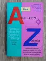 Herbert Kohl - From Archetype to Zeitgeist. Powerful ideas for powerful thinking