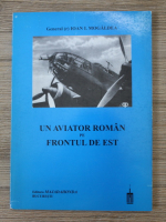 Ioan Mogaldea - Un aviator roman pe frontul de vest