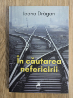 Ioana Dragan - In cautarea nefericirii