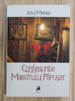 Ionut Manea - Confesiunile maestrului papusar