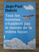 Jean Paul Dubois - Tous les hommes n'habitent pas le monde de la meme facon