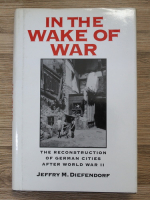 Jeffry M. Diefendorf - In the wake of war. The reconstruction of german cities after World War II