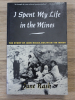 June C. Nash - I spent my life in the mines. The story of Juan Rojas, bolivian tin miner