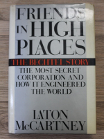 Laton McCartney - Friends in high places. The bechtel story: The most secret corporation and how it engineered the world