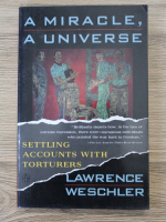 Lawrence Weschler - A miracle, a universe. Settling accounts with torturers