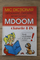 Marcela Penes - Mic dictionar ortografic, ortoepic, morfologic. MDOOM, clasele I-IV