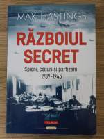 Max Hastings - Razboiul secret. Spioni, coduri si partizani 1939-1945