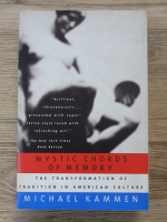 Michael Kammen - Mystic chords of memory. The transformation of tradition in american culture
