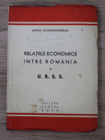 Anticariat: Mitita Constantinescu - Relatiile economice intre Romania si U. R. S. S. (1945)