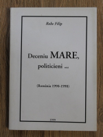 Ralu Filip - Deceniu mare, politicieni mici (Romania 1990-1998)