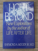 Raymond A. Moody - The light beyond. New explorations by the author of life after life