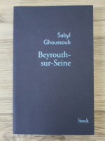 Sabyl Ghoussoub - Beyrouth-sur-Seine