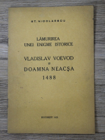 St. Nicolaescu - Lamurirea unei enigme istorice. Vladislav Voevod si Doamna Neacsa 1488 (1935)