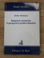 Stefan Munteanu - Integrarea europeana. O perspectiva juridico-filosofica