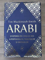 Tim Mackintosh-Smith - Arabi. O istorie de 3000 de ani a popoarelor, triburilor si imperiilor