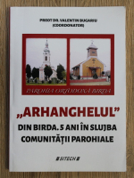 Valentin Bugariu - Arhanghelul din Birda. 5 ani in slujba comunitatii parohiale