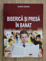 Valentin Bugariu - Biserica si presa in Banat