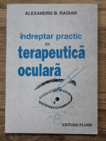 Alexandru B. Radian - Indreptar practic de terapeutica oculara