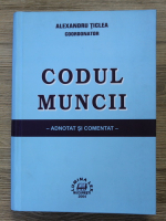 Alexandru Ticlea - Codul muncii. Adnotat si comentat