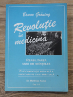 Anticariat: Bruno Groning - Revolutie in medicina. Reabilitarea unui om neinteles. O documentatie medicala a vindecarii pe cale spirituala