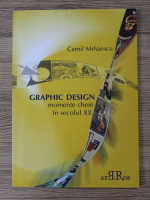 Camil Mihaescu - Graphic design. Momente cheie in secolul XX