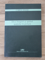 Carol David - Etica imaginii si spiritul spatiului in pictura
