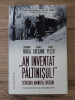 Constantin Noica - Am inventat Paltinisul. Scrisori, amintiri, evocari