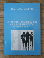 Dragos Gabriel Mecu - Negociere, comunicare si reguli de protocol pe intelesul tuturor