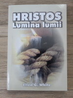 Ellen G. White - Hristos. Lumina lumii