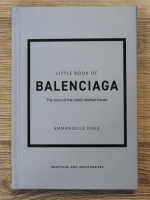 Emmanuelle Dirix - Little book of Balenciaga. The story of the iconic faschion house