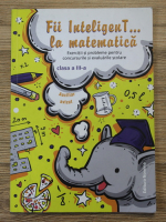 Fii inteligent...la matematica. Clasa a III-a