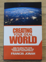 Francis Jonah - Creating your ideal world. How to apply the four secret spiritual laws for changing circumstances