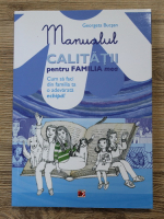 Georgeta Bucsan - Manualul calitatii pentru familia mea. Cum sa faci din familia ta o adevarata echipa