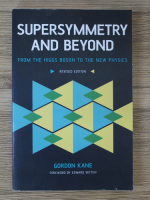Gordon Kane - Supersymmetry and beyond. From the Higgs Boson to the New Physics