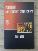 Ion Vlad - Romanul universurilor crepusculare